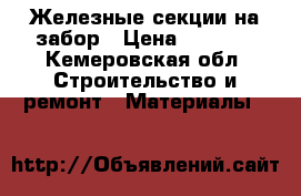 Железные секции на забор › Цена ­ 6 500 - Кемеровская обл. Строительство и ремонт » Материалы   